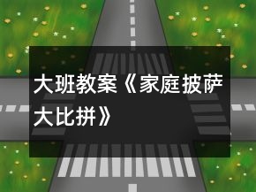 大班教案《“家庭”披萨大比拼》