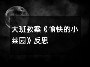 大班教案《愉快的小菜园》反思