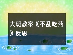 大班教案《不乱吃药》反思