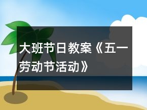 大班节日教案《五一劳动节活动》