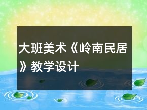大班美术《岭南民居》教学设计