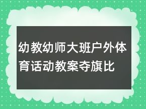 幼教幼师大班户外体育话动教案：夺旗比赛