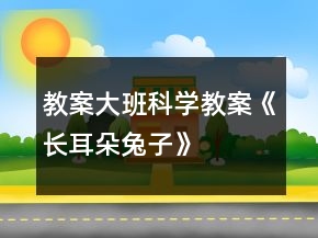 教案大班科学教案《长耳朵兔子》