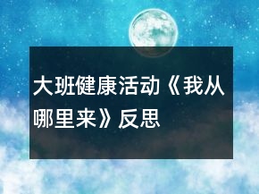 大班健康活动《我从哪里来》反思