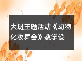 大班主题活动《动物化妆舞会》教学设计反思