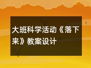 大班科学活动《落下来》教案设计