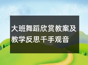 大班舞蹈欣赏教案及教学反思：千手观音