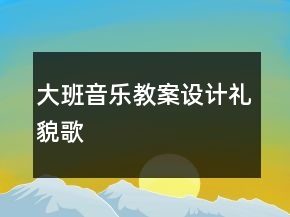 大班音乐教案设计：礼貌歌