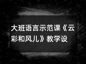 大班语言示范课《云彩和风儿》教学设计反思