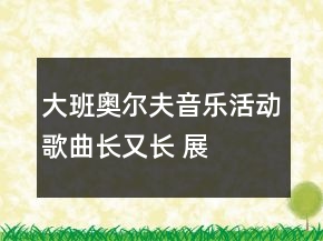 大班奥尔夫音乐活动——歌曲：长又长 展示课教案设计及说课稿