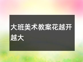 大班美术教案：花越开越大