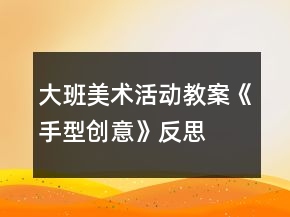 大班美术活动教案《手型创意》反思