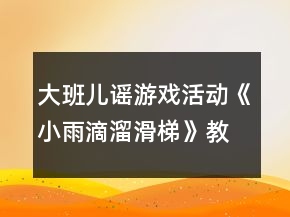 大班儿谣游戏活动《小雨滴溜滑梯》教案及教学反思