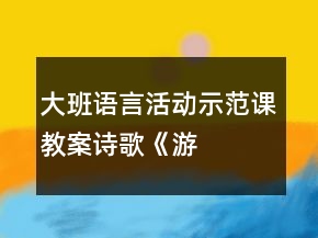 大班语言活动示范课教案诗歌——《游览动物园计划》