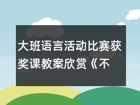 大班语言活动比赛获奖课教案欣赏：《不开心的小树》反思