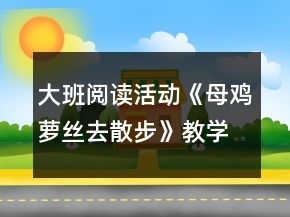 大班阅读活动《母鸡萝丝去散步》教学设计与教后反思