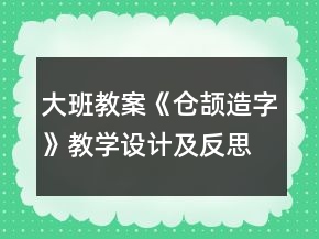大班教案：《仓颉造字》教学设计及反思