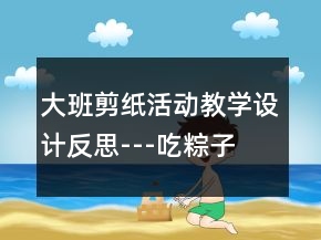 大班剪纸活动教学设计反思---吃粽子