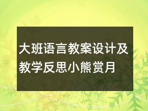 大班语言教案设计及教学反思：小熊赏月