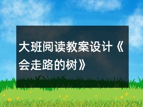 大班阅读教案设计《会走路的树》