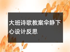 大班诗歌教案：伞静下心设计反思