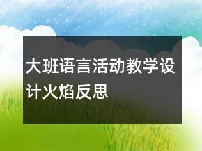 大班语言活动教学设计：火焰反思