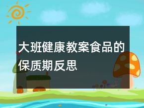 大班健康教案：食品的保质期反思