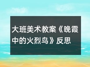 大班美术教案《晚霞中的火烈鸟》反思