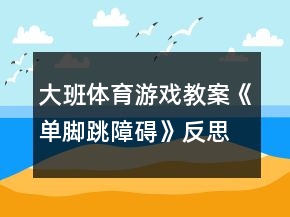 大班体育游戏教案《单脚跳障碍》反思