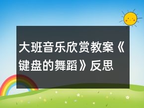 大班音乐欣赏教案《键盘的舞蹈》反思