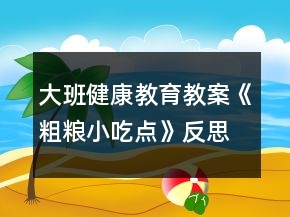 大班健康教育教案《粗粮小吃点》反思