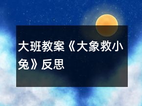 大班教案《大象救小兔》反思