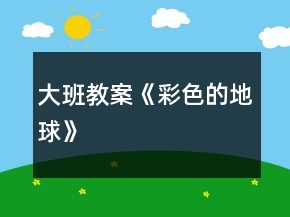 大班教案《彩色的地球》