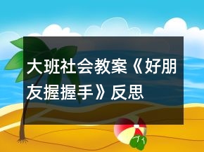 大班社会教案《好朋友握握手》反思