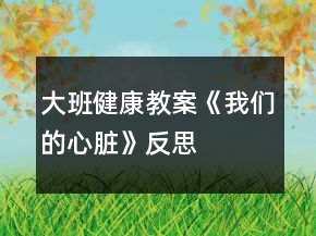 大班健康教案《我们的心脏》反思