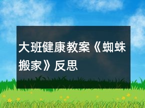 大班健康教案《蜘蛛搬家》反思