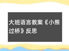 大班语言教案《小熊过桥》反思