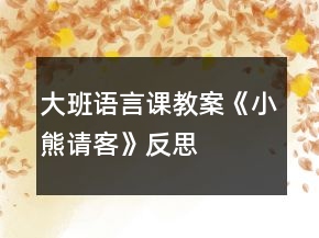 大班语言课教案《小熊请客》反思