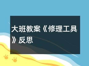大班教案《修理工具》反思
