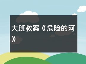 大班教案《危险的河》