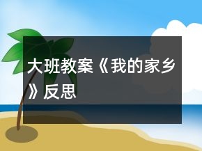 大班教案《我的家乡》反思