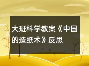 大班科学教案《中国的造纸术》反思