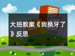 大班教案《我换牙了》反思