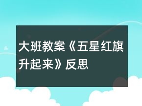 大班教案《五星红旗升起来》反思