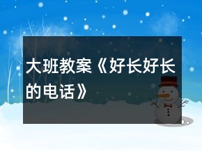 大班教案《好长好长的电话》