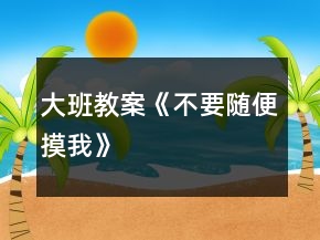大班教案《不要随便摸我》