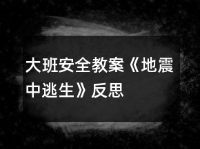 大班安全教案《地震中逃生》反思