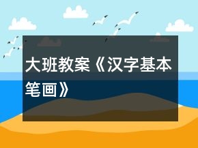 大班教案《汉字基本笔画》
