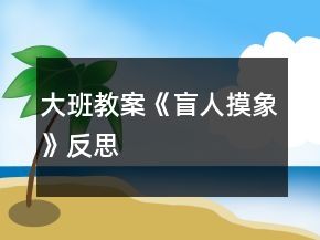 大班教案《盲人摸象》反思