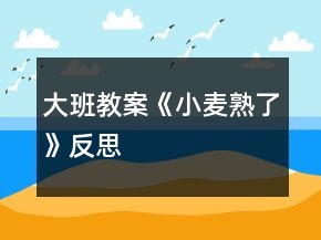 大班教案《小麦熟了》反思